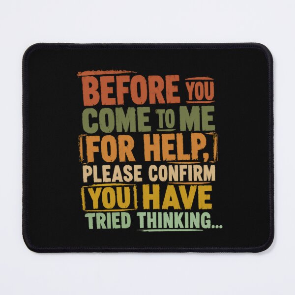 Item preview, Before You Come To Me For Help, Please Confirm You Have Tried Thinking Sarcastic Humor Witty Quote designed and sold by HumansStuck12.