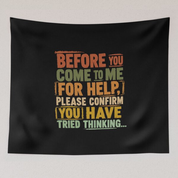 Item preview, Before You Come To Me For Help, Please Confirm You Have Tried Thinking Sarcastic Humor Witty Quote designed and sold by HumansStuck12.