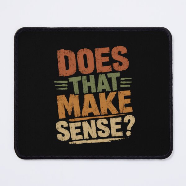 Item preview, Does That Make Sense? Witty Sarcasm Humor Conversational Phrase designed and sold by HumansStuck12.