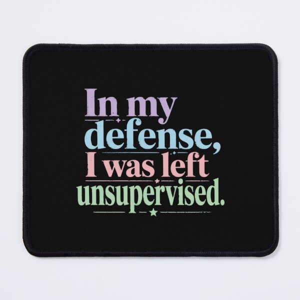Item preview, In My Defense, I Was Left Unsupervised Funny Sarcastic Humorous Quote Saying designed and sold by HumansStuck12.