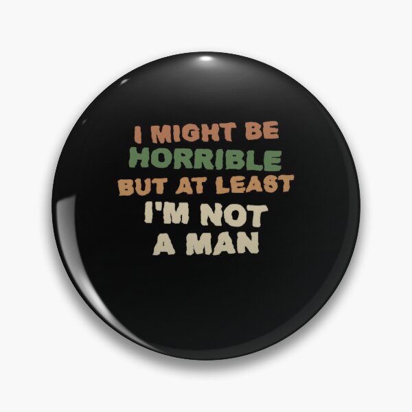 Item preview, I Might Be Horrible But At Least I'm Not A Man Funny Sarcastic Feminist Women designed and sold by HumansStuck12.