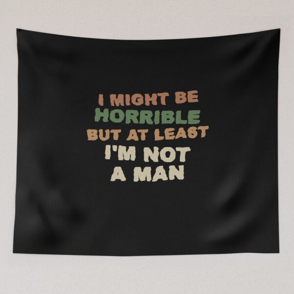 Item preview, I Might Be Horrible But At Least I'm Not A Man Funny Sarcastic Feminist Women designed and sold by HumansStuck12.