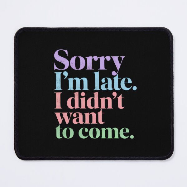 Item preview, Sorry I'm Late. I Didn't Want To Come. Funny Introvert Humor Quote designed and sold by HumansStuck12.