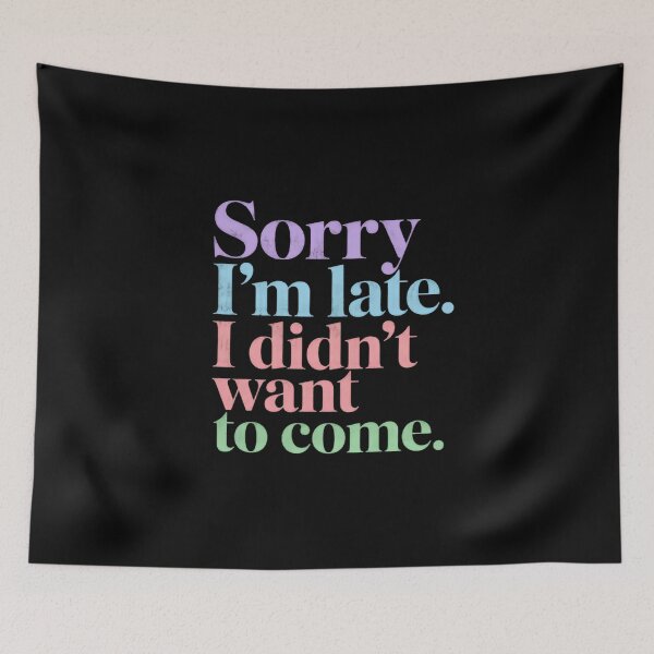 Item preview, Sorry I'm Late. I Didn't Want To Come. Funny Introvert Humor Quote designed and sold by HumansStuck12.