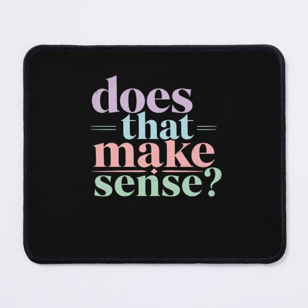 Item preview, Does That Make Sense? Rhetorical Question Communication Funny Phrase designed and sold by HumansStuck12.