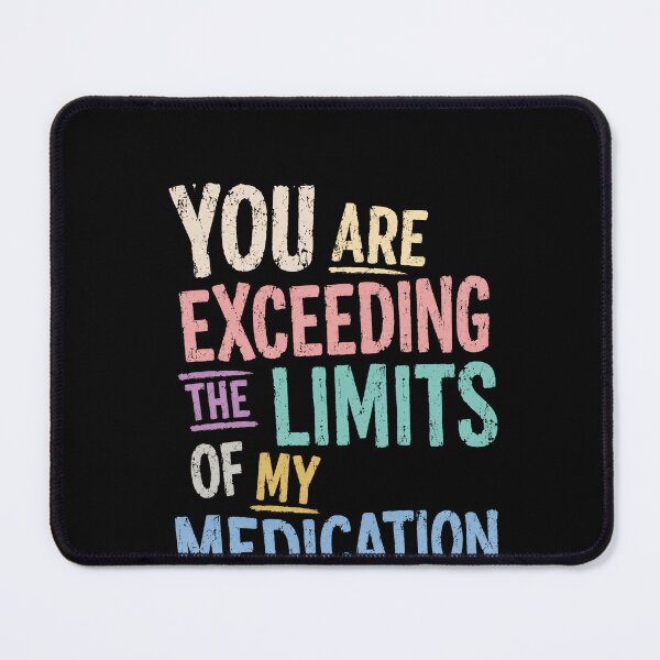 Item preview, You Are Exceeding The Limits Of My Medication Sarcastic Humor Quote Funny Annoyed Saying Frustration Stress Relief designed and sold by HumansStuck12.
