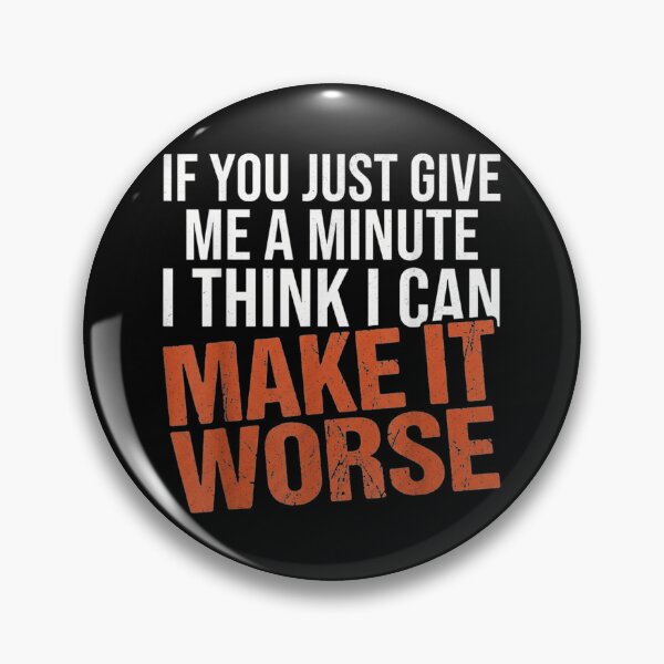 Item preview, If You Just Give Me A Minute I Can Make It Worse designed and sold by GalenoHenley.