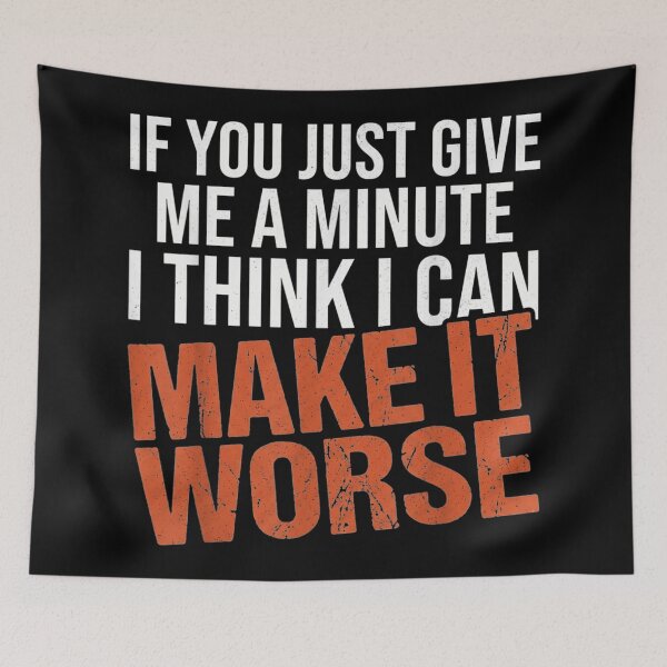 Item preview, If You Just Give Me A Minute I Can Make It Worse designed and sold by GalenoHenley.