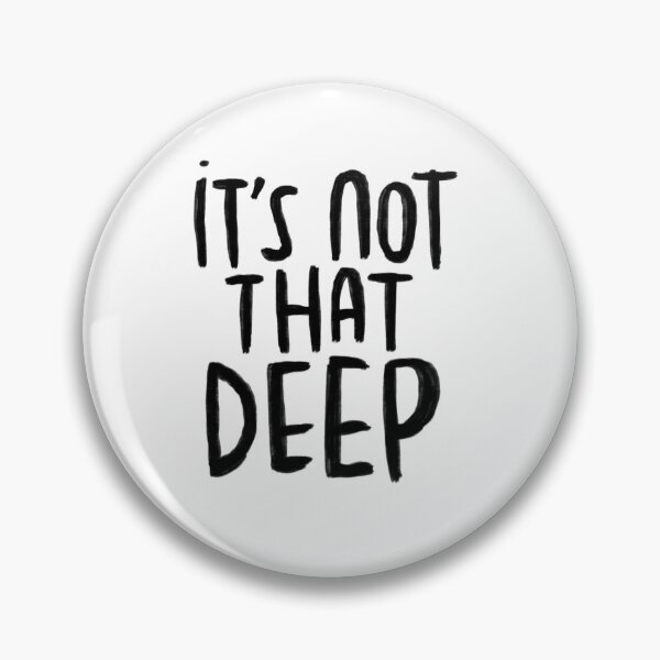Artikelvorschau, Spruch, it’s not that deep entworfen und verkauft von badlydrawnbabe.