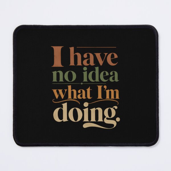 Item preview, I Have No Idea What I'm Doing Humorous Relatable Quote designed and sold by HumansStuck12.
