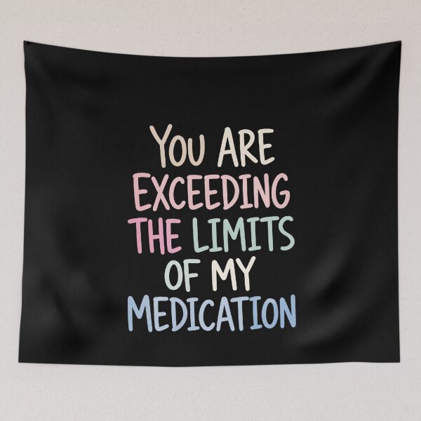 Item preview, You Are Exceeding The Limits Of My Medication Funny Sarcastic Stress Quote designed and sold by HumansStuck12.