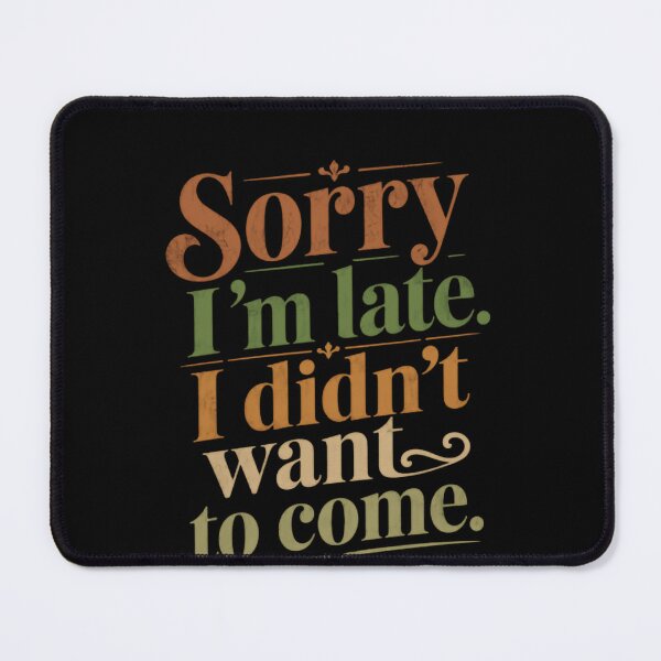 Item preview, Sorry I'm Late. I Didn't Want To Come. Sarcastic Introvert Humor designed and sold by HumansStuck12.