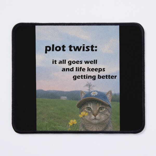 Item preview, Plot Twist: It All Goes Well and Life Keeps Getting Better – Positive Cat designed and sold by SidTastic .