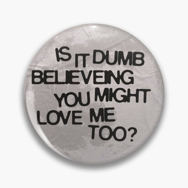 Item preview, Is it dumb believing you might love me too designed and sold by DhriegoStudio.