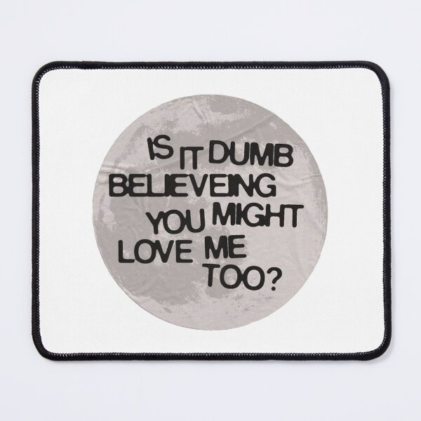 Item preview, Is it dumb believing you might love me too designed and sold by DhriegoStudio.