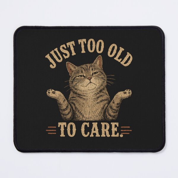 Item preview, JUST TOO OLD TO CARE CAT designed and sold by GrumpyGrans3.