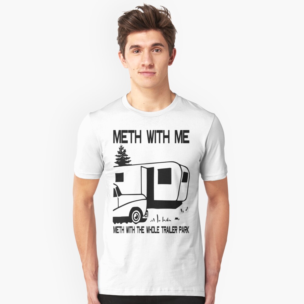 Meth with Me Meth with the Whole Trailer Park Slim Fit T-Shirt