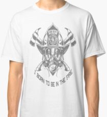 Firefighter I Born to Be in The Fire Novelty Gifts. Classic T-Shirt
