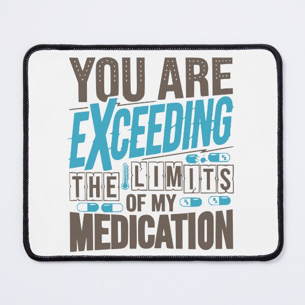 Item preview, Funny You are About to Exceed The Limits of My Medication designed and sold by Colorfulman.