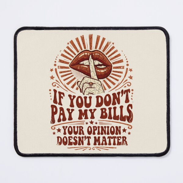 Item preview, Shush If You Don’t Pay My Bills - Your Opinion Doesn't Matter designed and sold by dudelinart.