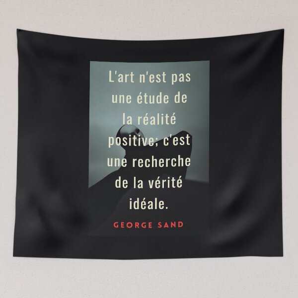 Item preview, George Sand quote: L'art n'est pas une étude de la réalité positive; c'est une recherche de la vérité idéale. designed and sold by artbleed.