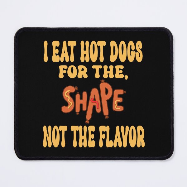 Item preview, I Eat Hot Dogs for The Shape Not The Flavor Adult Humor designed and sold by Colorfulman.