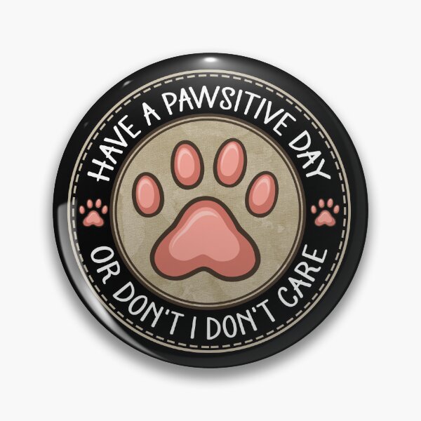 Item preview, Have A Pawsitive Day Or Don't I Don't Care - Funny Sarcastic Paw Badge designed and sold by the-Z3nith.