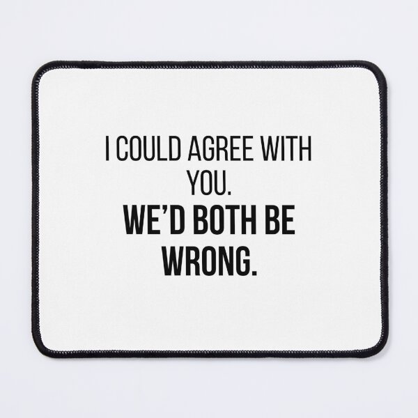 Item preview, I Could Agree With You We'd Both Be Wrong | Funny Sarcastic Quote | Minimalist Typography T-Shirt designed and sold by OveloStudios.