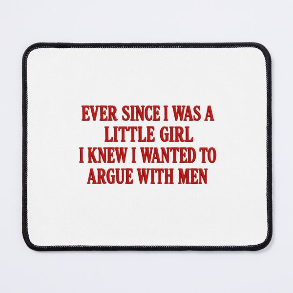Item preview, Ever Since I Was A Little Girl I Knew I Wanted To Argue With Men Feminist Woman Humor designed and sold by HumansStuck12.