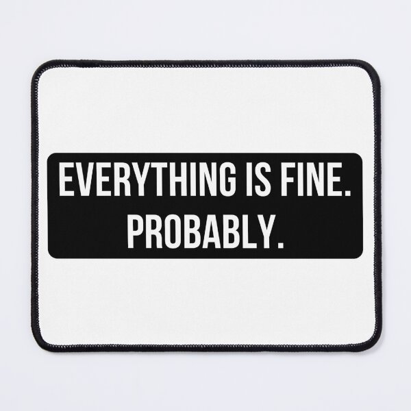 Item preview, Everything is Fine. Probably. designed and sold by thesmokeydogs.