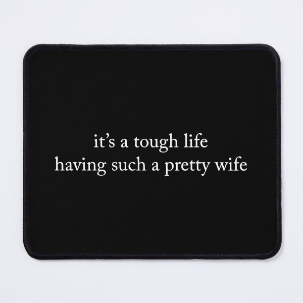 Item preview, It’s a Tough Life Having Such a Pretty Wife designed and sold by VegaPPAr.
