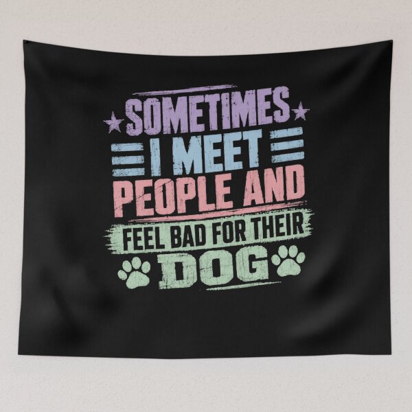 Item preview, Sometimes I Meet People And Feel Bad For Their Dog Dog Lover Pet Owner Humor designed and sold by JonesFlora2025.