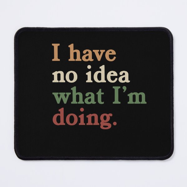 Item preview, I Have No Idea What I'm Doing Funny Quote Relatable Saying Beginner Humor designed and sold by JonesFlora2025.