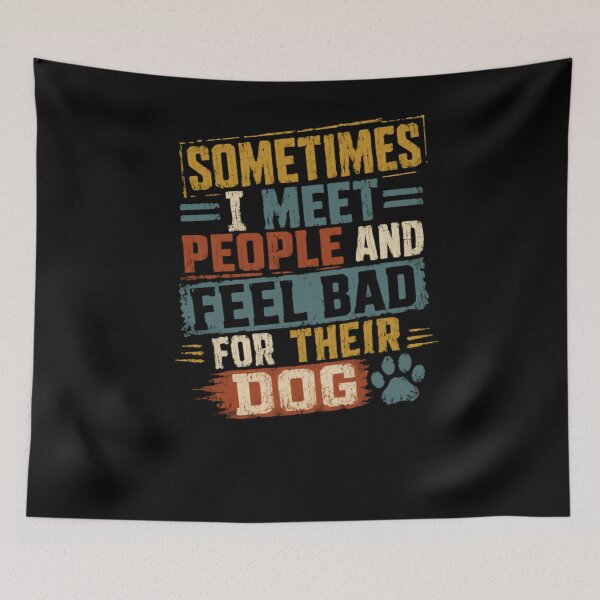 Item preview, Sometimes I Meet People And Feel Bad For Their Dog Dog Lover Pet Parent Funny Canine designed and sold by JonesFlora2025.