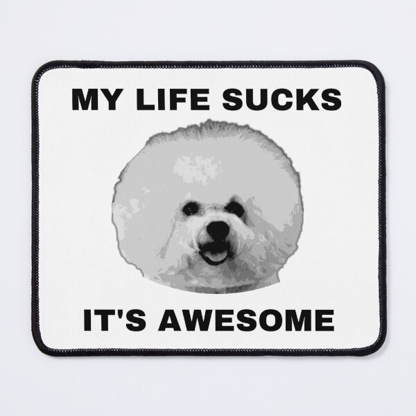 Item preview, MY LIFE SUCKS ITS AWESOME BICHON DOG designed and sold by clownfuneral.