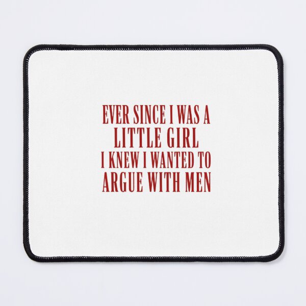 Item preview, Ever Since I Was A Little Girl I Knew I Wanted To Argue With Men Sarcastic Feminist Humor Women designed and sold by HumansStuck12.