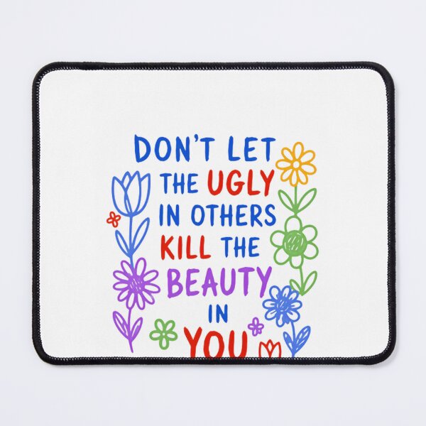 Item preview, Don't Let The Ugly In Others Kill The Beauty In You Motivational Self Love Quote designed and sold by HumansStuck12.