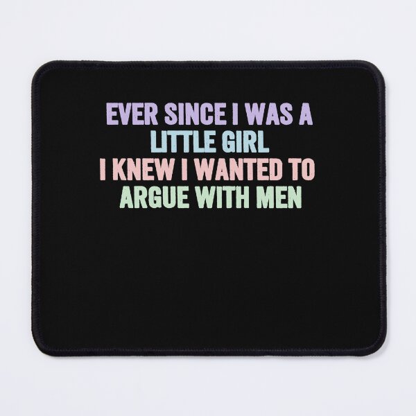 Item preview, Ever Since I Was A Little Girl I Knew I Wanted To Argue With Men Strong Woman Humor Feminist Quote designed and sold by HumansStuck12.