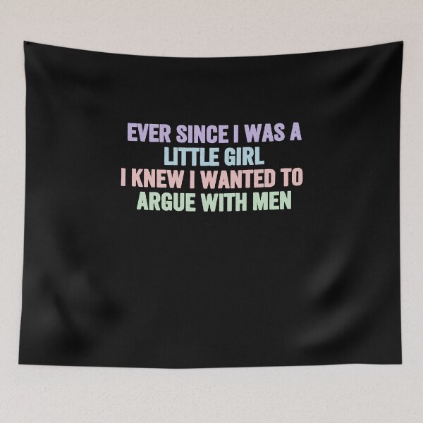 Item preview, Ever Since I Was A Little Girl I Knew I Wanted To Argue With Men Strong Woman Humor Feminist Quote designed and sold by HumansStuck12.