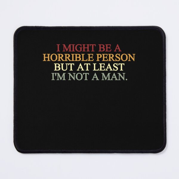 Item preview, I Might Be A Horrible Person But At Least I'm Not A Man Woman Humor Feminist designed and sold by HumansStuck12.