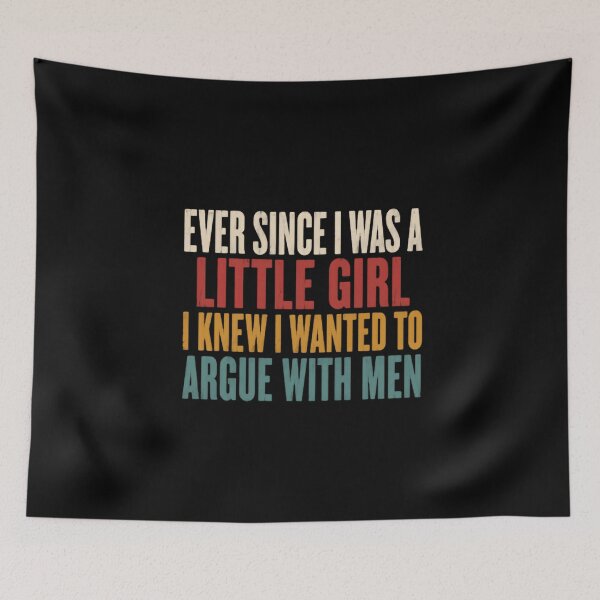 Item preview, Ever Since I Was A Little Girl I Knew I Wanted To Argue With Men Funny Woman Feminist Humor designed and sold by HumansStuck12.