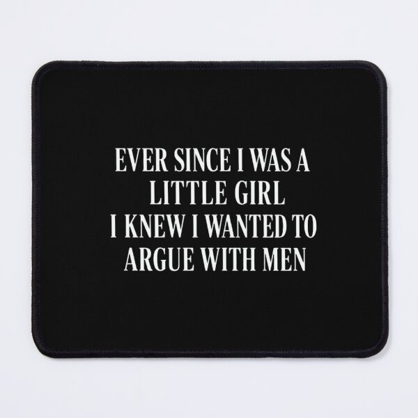 Item preview, Ever Since I Was A Little Girl I Knew I Wanted To Argue With Men Funny Feminist Woman designed and sold by HumansStuck12.