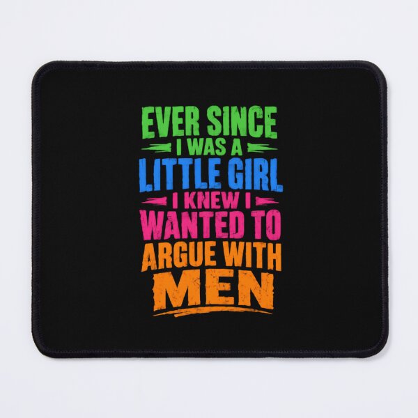Item preview, Ever Since I Was A Little Girl I Knew I Wanted To Argue With Men Strong Woman Feminist Humor designed and sold by HumansStuck12.