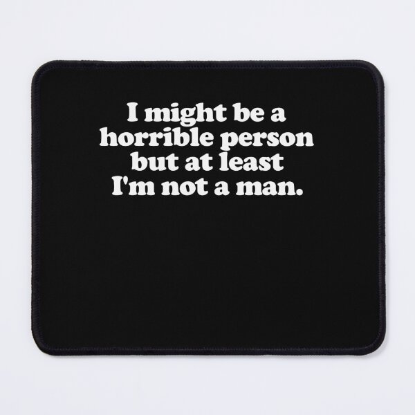Item preview, I Might Be A Horrible Person But At Least I'm Not A Man Funny Women Quote designed and sold by HumansStuck12.