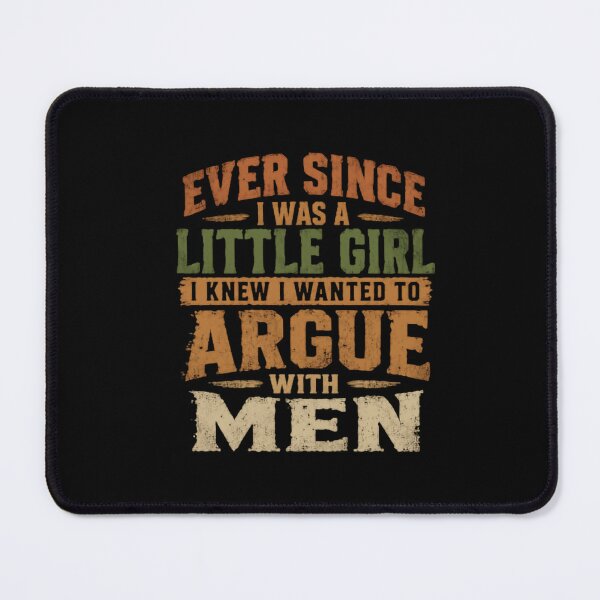 Item preview, Ever Since I Was A Little Girl I Knew I Wanted To Argue With Men Funny Woman Feminist Sassy Humor designed and sold by HumansStuck12.