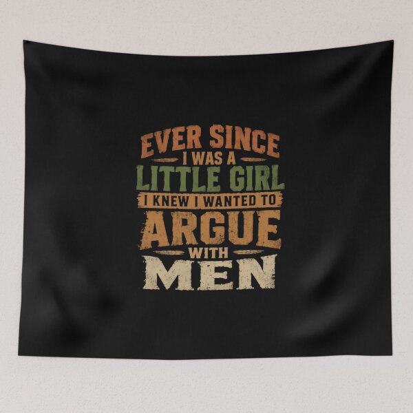 Item preview, Ever Since I Was A Little Girl I Knew I Wanted To Argue With Men Funny Woman Feminist Sassy Humor designed and sold by HumansStuck12.