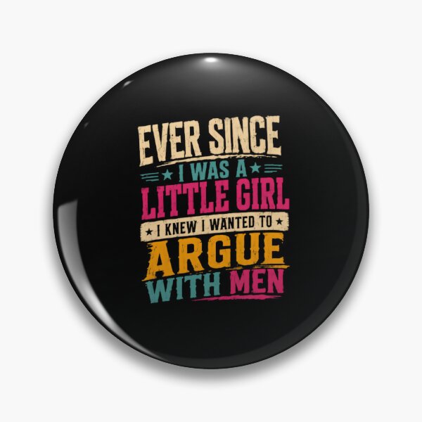 Item preview, Ever Since I Was A Little Girl I Knew I Wanted To Argue With Men Sassy Woman Feminist Humor designed and sold by HumansStuck12.