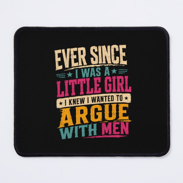 Item preview, Ever Since I Was A Little Girl I Knew I Wanted To Argue With Men Sassy Woman Feminist Humor designed and sold by HumansStuck12.