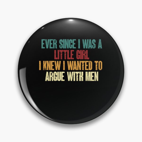 Item preview, Ever Since I Was A Little Girl I Knew I Wanted To Argue With Men Strong Woman Humor designed and sold by HumansStuck12.