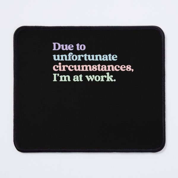 Item preview, Due To Unfortunate Circumstances, I'm At Work Funny Employee Workplace Quote designed and sold by RetroMini2026.